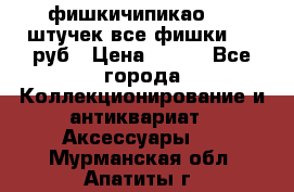 фишкичипикао  13 штучек все фишки 100 руб › Цена ­ 100 - Все города Коллекционирование и антиквариат » Аксессуары   . Мурманская обл.,Апатиты г.